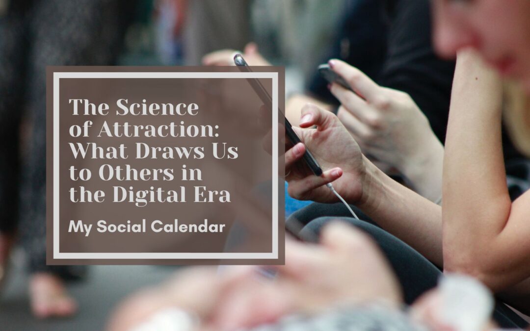 The Science of Attraction: What Draws Us to Others in the Digital Era